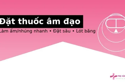 Hướng dẫn đặt thuốc âm đạo đúng cách (an toàn – hiệu quả)