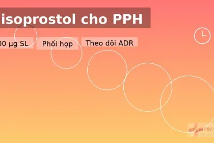 Misoprostol cho băng huyết sau sinh (PPH): 800 µg SL, khi nào phối hợp?