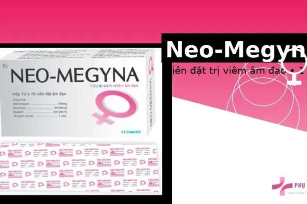 Neo-Megyna: viên đặt âm đạo trị viêm âm đạo – cách dùng, liều và lưu ý an toàn