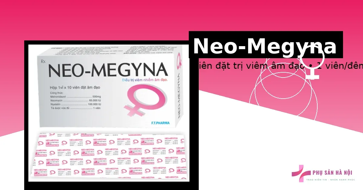 Neo-Megyna: viên đặt âm đạo trị viêm âm đạo – cách dùng, liều và lưu ý an toàn Neo-Megyna – viên đặt trị viêm âm đạo, đặt 1 viên vào buổi tối