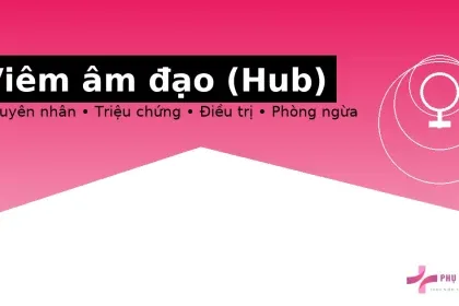 Viêm âm đạo: nguyên nhân, triệu chứng, điều trị và cách phòng tái phát