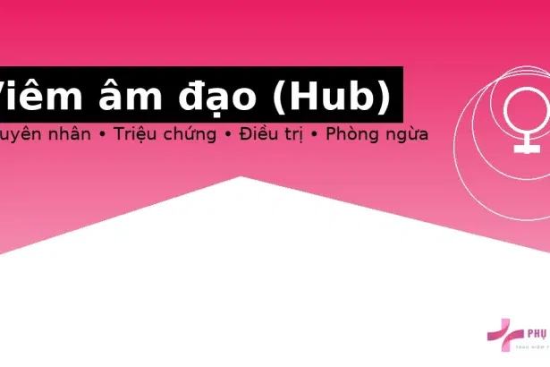 Viêm âm đạo: nguyên nhân, triệu chứng, điều trị và cách phòng tái phát